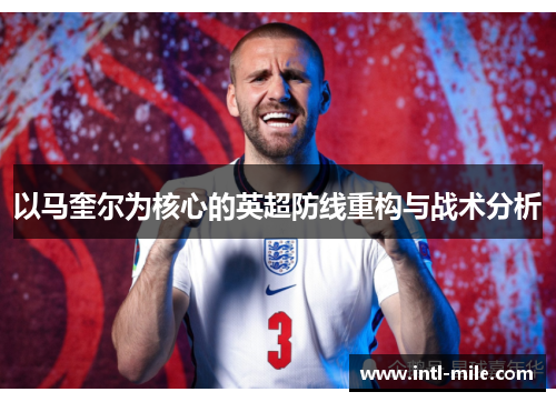 以马奎尔为核心的英超防线重构与战术分析