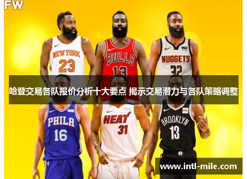 哈登交易各队报价分析十大要点 揭示交易潜力与各队策略调整