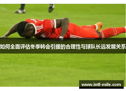 如何全面评估冬季转会引援的合理性与球队长远发展关系