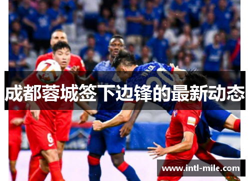 成都蓉城签下边锋的最新动态