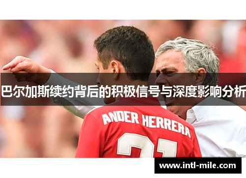 巴尔加斯续约背后的积极信号与深度影响分析