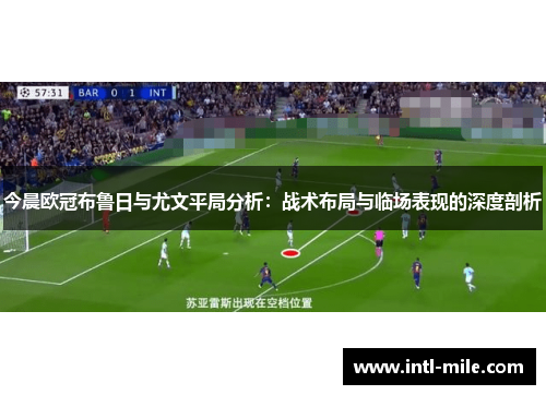 今晨欧冠布鲁日与尤文平局分析：战术布局与临场表现的深度剖析