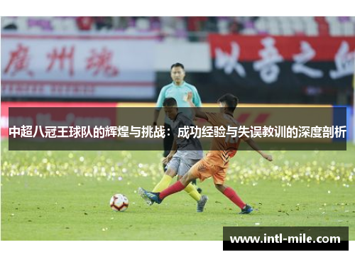 中超八冠王球队的辉煌与挑战：成功经验与失误教训的深度剖析