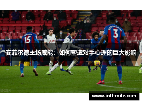 安菲尔德主场威能：如何塑造对手心理的巨大影响