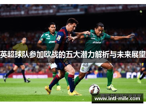 英超球队参加欧战的五大潜力解析与未来展望