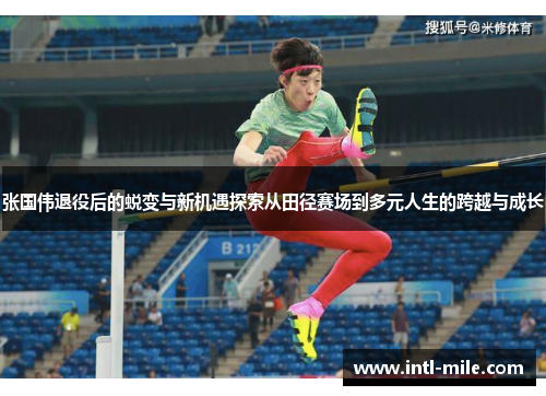 张国伟退役后的蜕变与新机遇探索从田径赛场到多元人生的跨越与成长