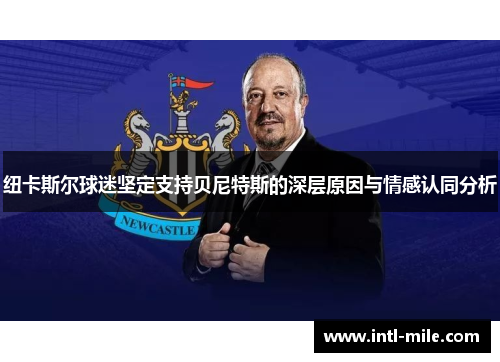 纽卡斯尔球迷坚定支持贝尼特斯的深层原因与情感认同分析