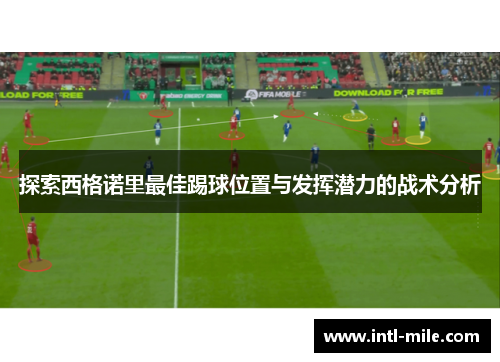 探索西格诺里最佳踢球位置与发挥潜力的战术分析