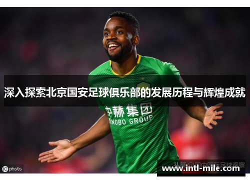 深入探索北京国安足球俱乐部的发展历程与辉煌成就