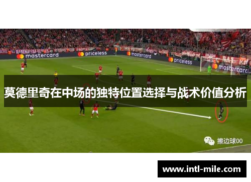 莫德里奇在中场的独特位置选择与战术价值分析