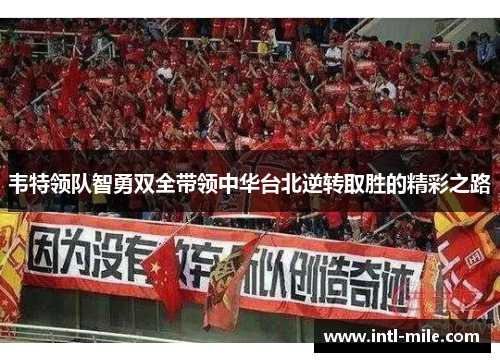 韦特领队智勇双全带领中华台北逆转取胜的精彩之路